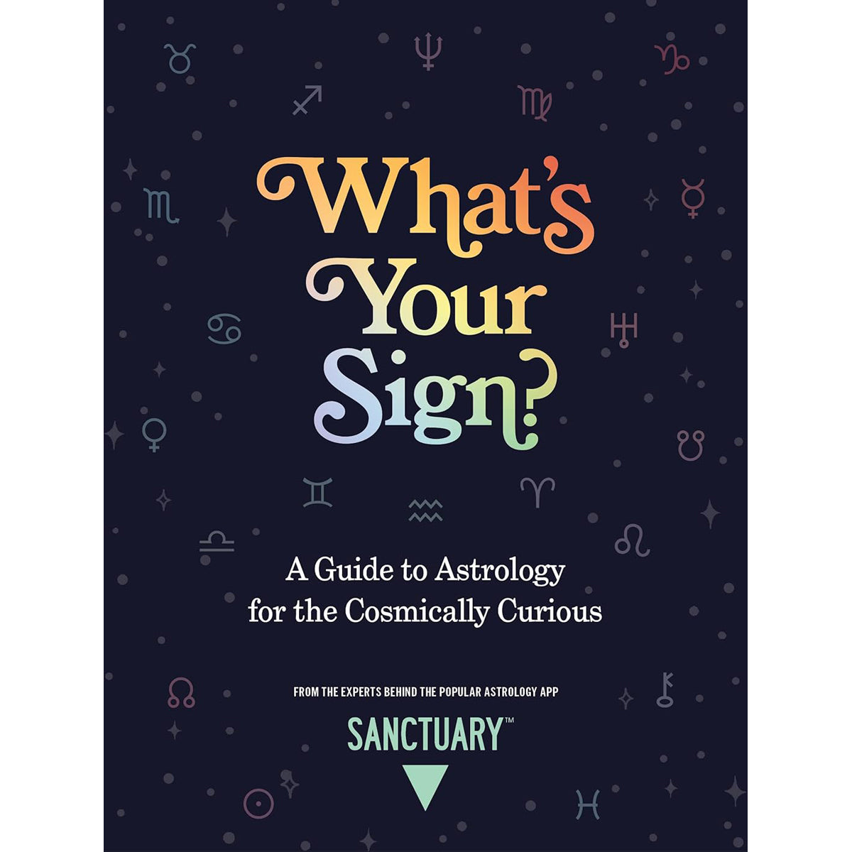 What's Your Sign?: Astrology Guide for the Curious